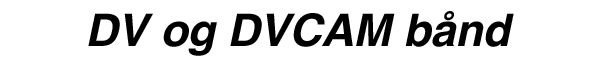 DV og DVCAM b&aring;nd