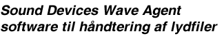 Sound Devices Wave Agent software til h&aring;ndtering af lydfiler