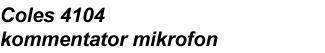 Coles 4104 kommentator mikrofon