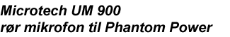 Microtech UM 900 r�r mikrofon til Phantom Power