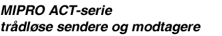 MIPRO ACT-707 serie tr�dl�se sendere og modtagere